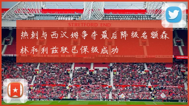 热刺与西汉姆争夺最后降级名额森林和利兹联已保级成功