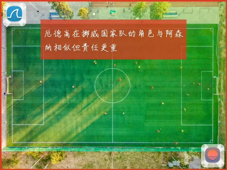 厄德高在挪威国家队的角色与阿森纳相似但责任更重